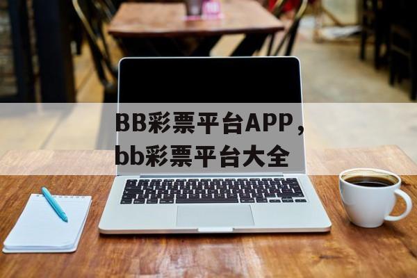 BB彩票平台APP，bb彩票平台大全